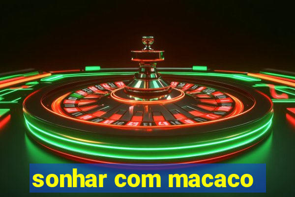 sonhar com macaco